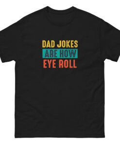 Dad Jokes Are How Eye Roll Shirt, Dad Joke Shirt, Father's Day Shirt, Father's Day Gift, Funny Father's Day Shirt Unisex classic tee