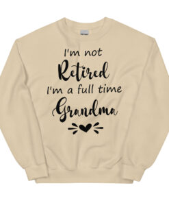 Retired Grandma Sweatshirt, I'm Not Retired I'm a Full Time Grandma Sweatshirt